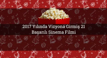 2017 Yılında Vizyona Girmiş 21 Başarılı Sinema Filmi