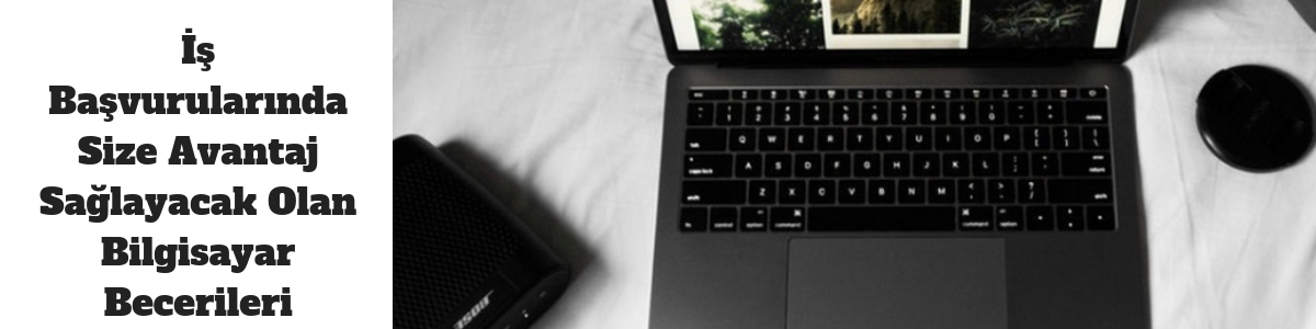 İş Başvurularında Size Avantaj Sağlayacak Olan Bilgisayar Becerileri
