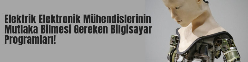 Elektrik Elektronik Mühendislerinin Mutlaka Bilmesi Gereken Bilgisayar Programları!