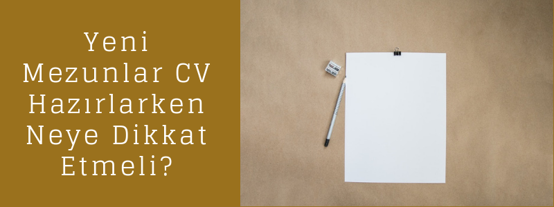 Yeni Mezunlar CV Hazırlarken Neye Dikkat Etmeli?