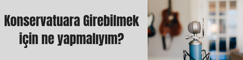 https://univerlist.com/blog/konservatuara-nasil-girebilirsiniz/